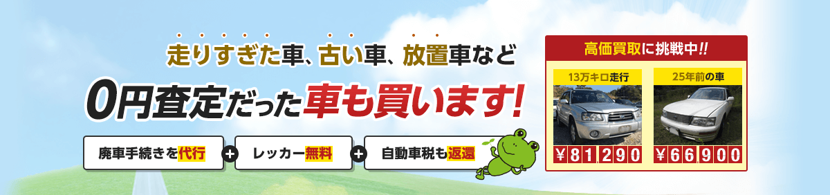 走りすぎた車、古い車、放置車など0円査定だった車も買います