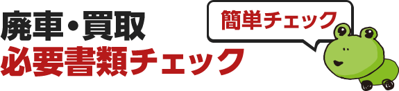 廃車・買取 必要書類チェック